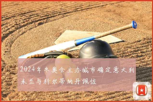 2024年冬奥会主办城市确定意大利米兰与科尔蒂纳丹佩佐