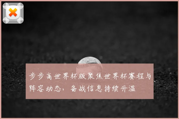 步步高世界杯版聚焦世界杯赛程与阵容动态,备战信息持续升温