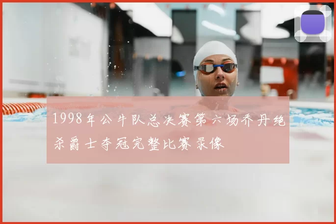 1998年公牛队总决赛第六场乔丹绝杀爵士夺冠完整比赛录像