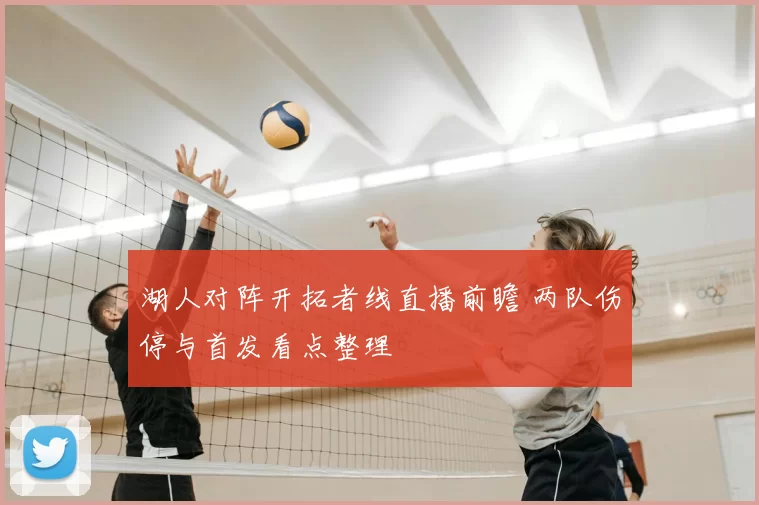 湖人对阵开拓者线直播前瞻 两队伤停与首发看点整理