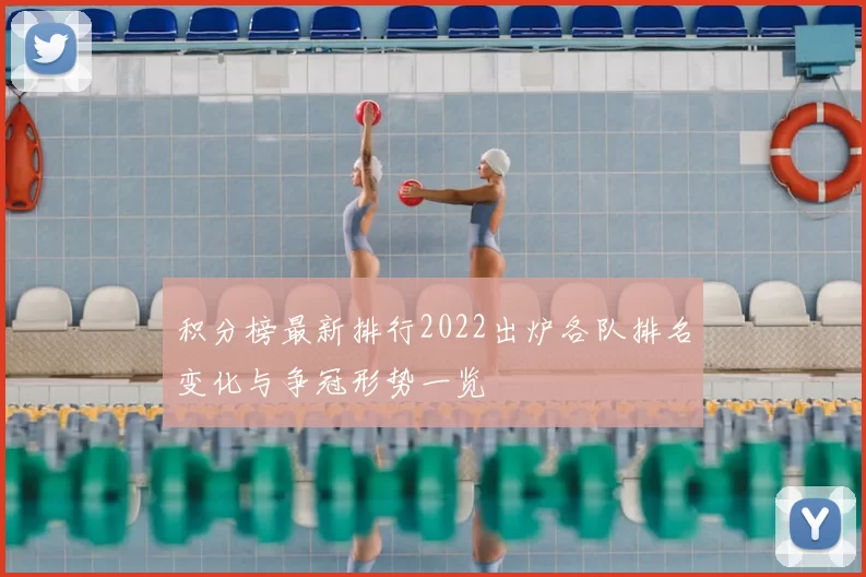 积分榜最新排行2022出炉各队排名变化与争冠形势一览