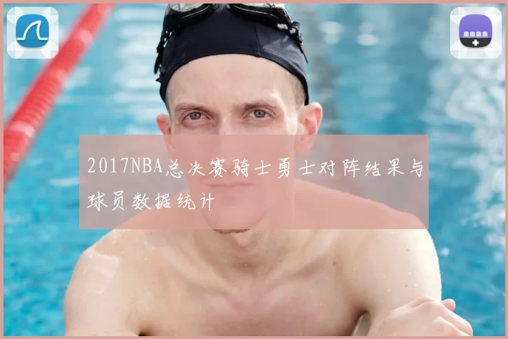 2017NBA总决赛骑士勇士对阵结果与球员数据统计