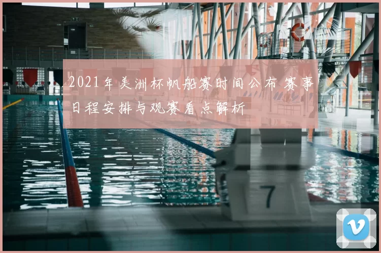 2021年美洲杯帆船赛时间公布 赛事日程安排与观赛看点解析