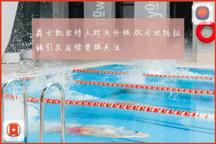 爵士凯尔特人对决升级 双方攻防拉锯引发后续晋级关注