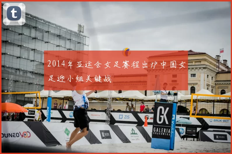 2014年亚运会女足赛程出炉中国女足迎小组关键战